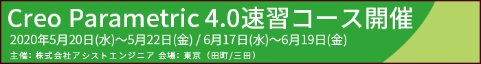 PTC Creo Parametric 4.0トレーニング（速習コース）開催　2020年5月20日(水)～5月22日(金)/6月17日(水)～6月19日(金)の3日間 主催:株式会社アシストエンジニア